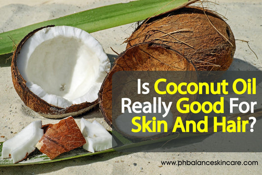 Is Coconut Oil Really Good For Skin And Hair? - pH Balance Skincare